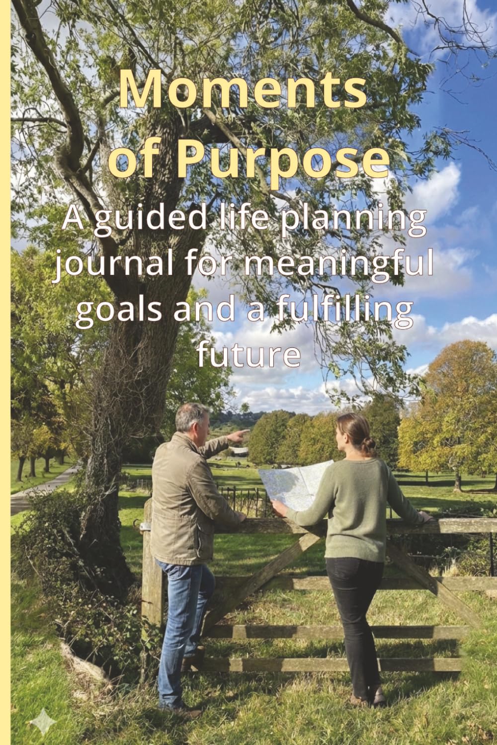 Moments of Purpose: A guided life planning journal for meaningful goals and a fulfilling future