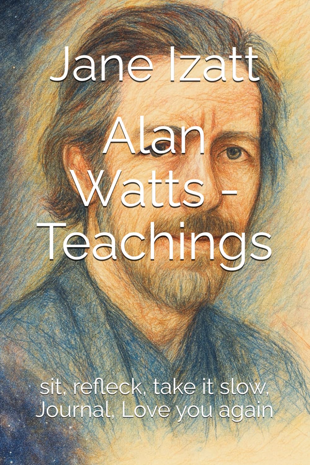 Alan Watts - Teachings: sit, reflecked, take it slow, Journal, Love you again