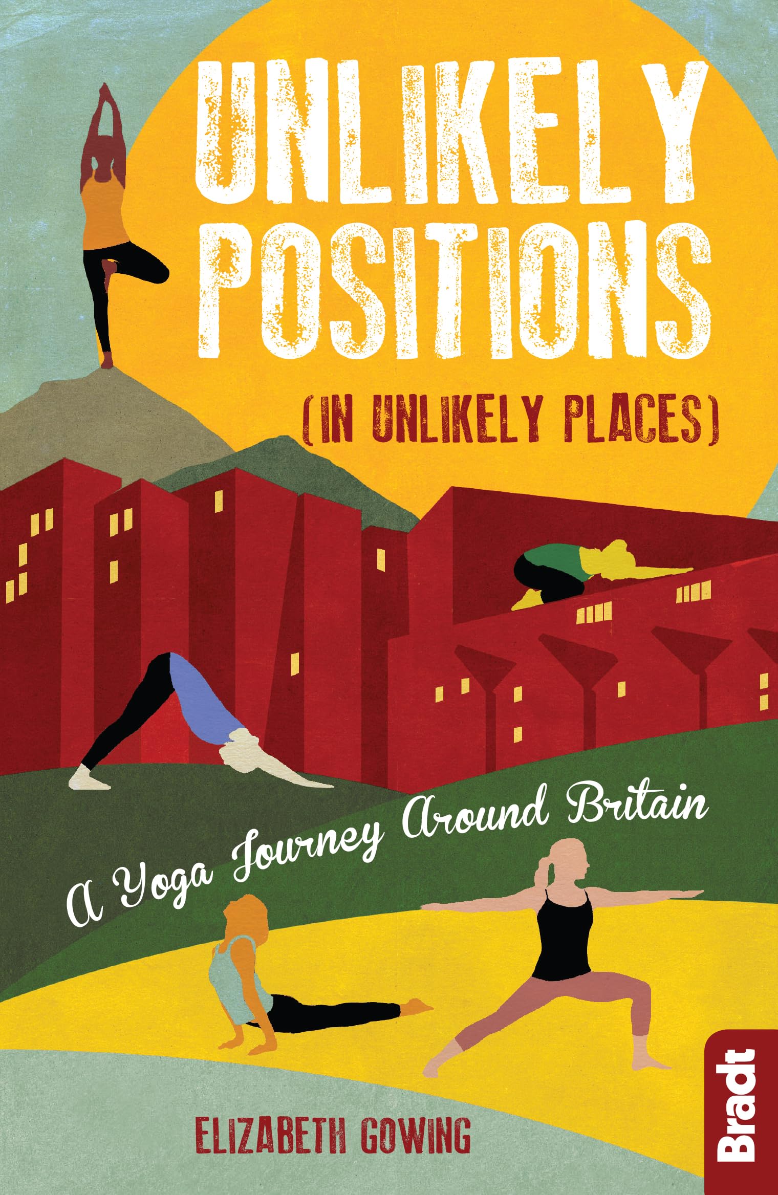 Unlikely Positions in Unlikely Places: A Yoga Journey around Britain (Bradt Travel Guides (Travel Literature))