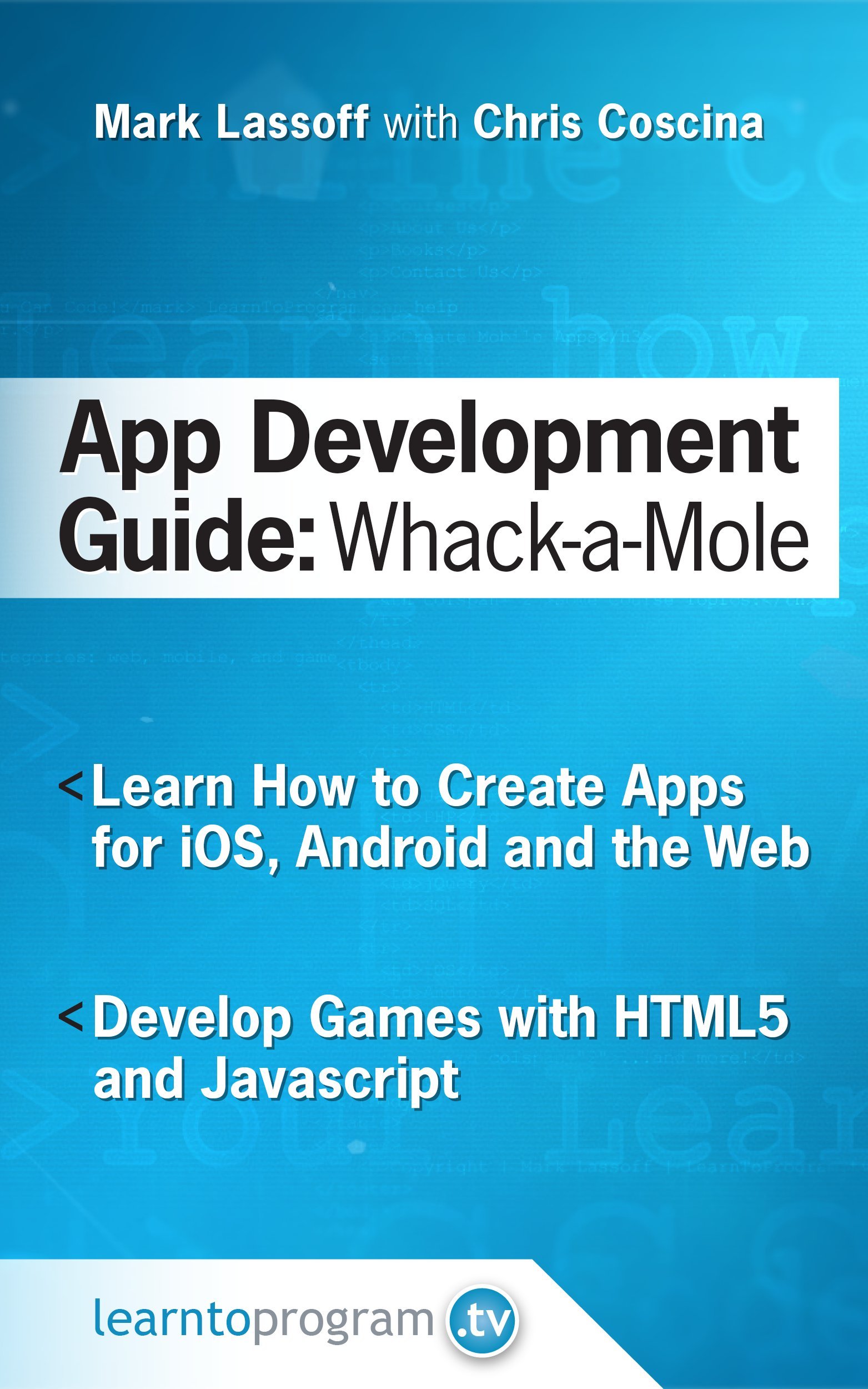 App Development Guide: Wack-A Mole: Learn App Develop By Creating Apps for iOS, Android and the Web: 1 (App Development Guides)