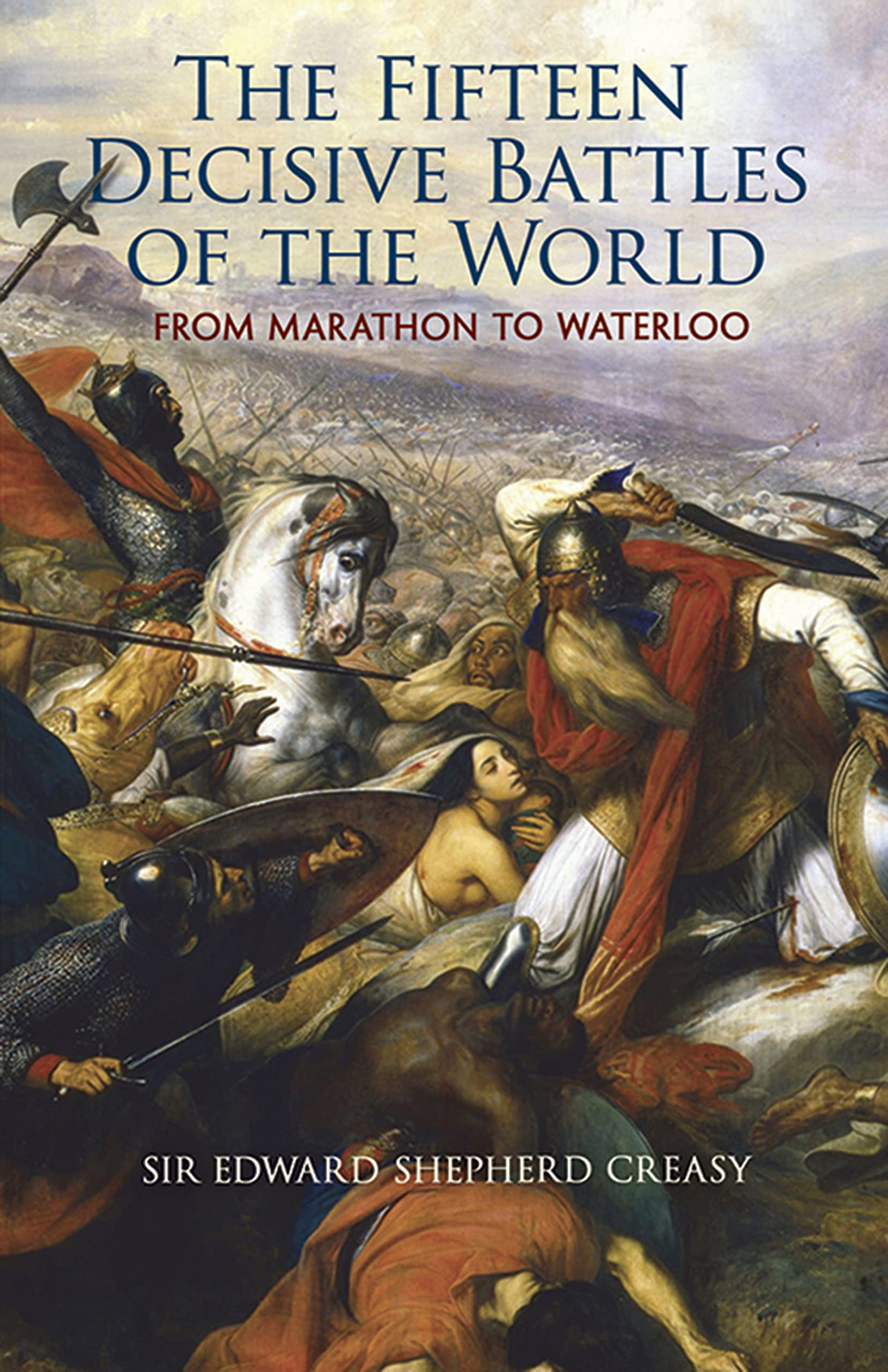 The Fifteen Decisive Battles of the World: From Marathon to Waterloo (Dover Military History, Weapons, Armor)