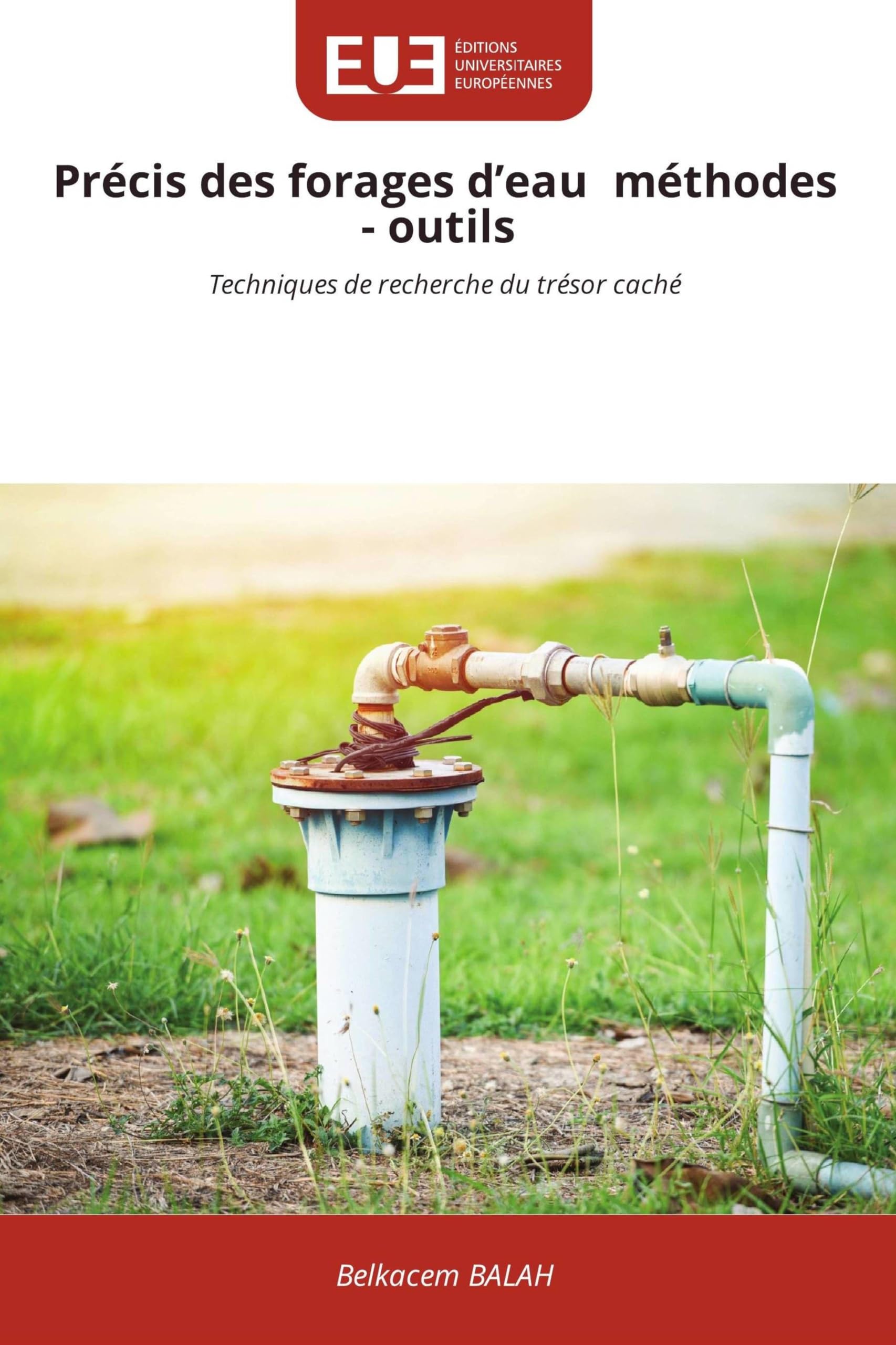 Précis des forages d'eau méthodes - outils: Techniques de recherche du trésor caché