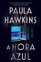 A hora azul - o novo thriller da best-seller Paula Hawkins, autora de 'A garota no trem'