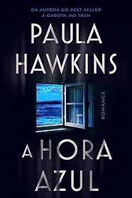 A hora azul - o novo thriller da best-seller Paula Hawkins, autora de 'A garota no trem'