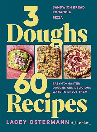 3 Doughs, 60 Recipes: Focaccia, Pizza, Sandwich Bread – Easy-to-master