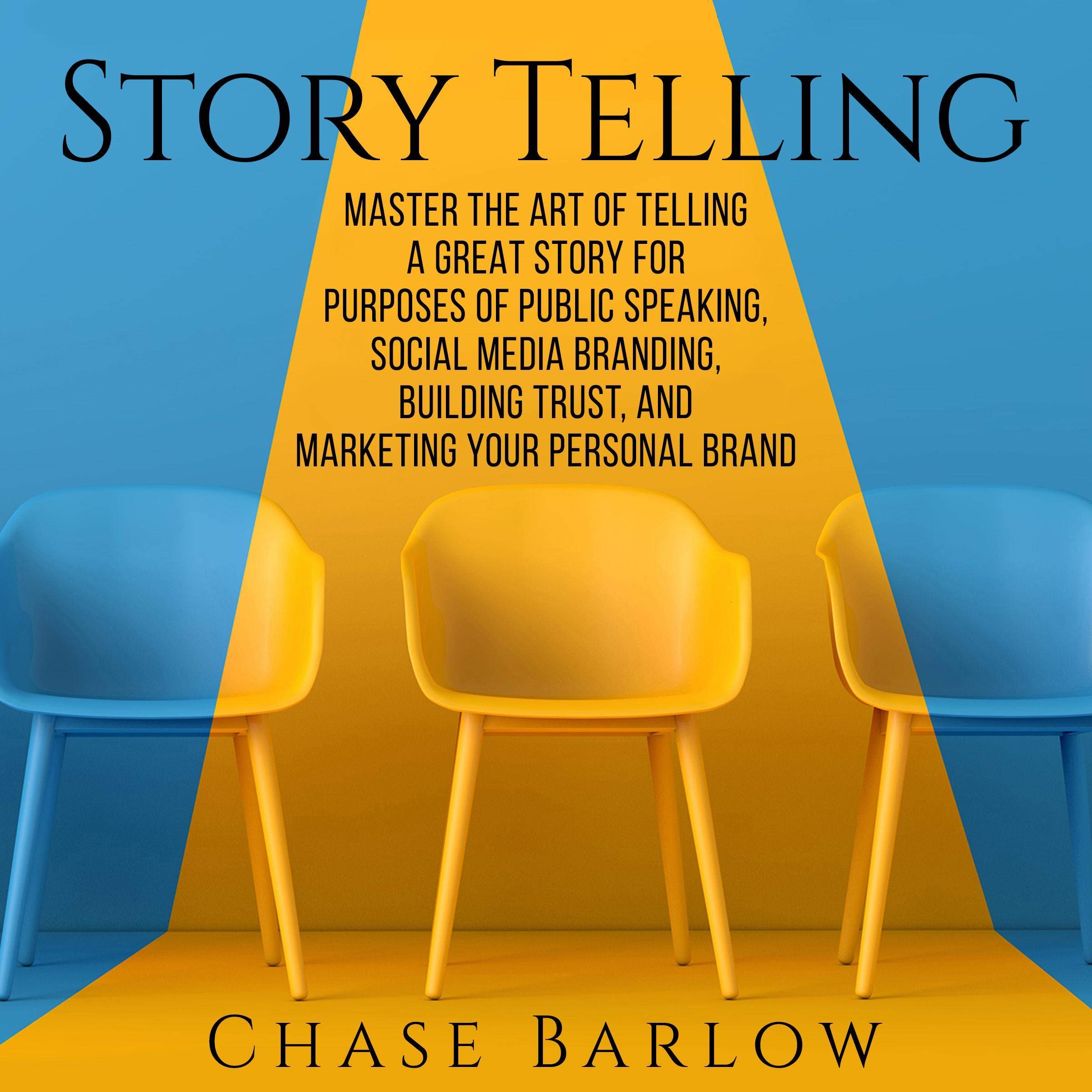 Cover art for Storytelling: Master the Art of Telling a Great Story for Purposes of Public Speaking, Social Media Branding, Building Trust, and Marketing Your Personal Brand