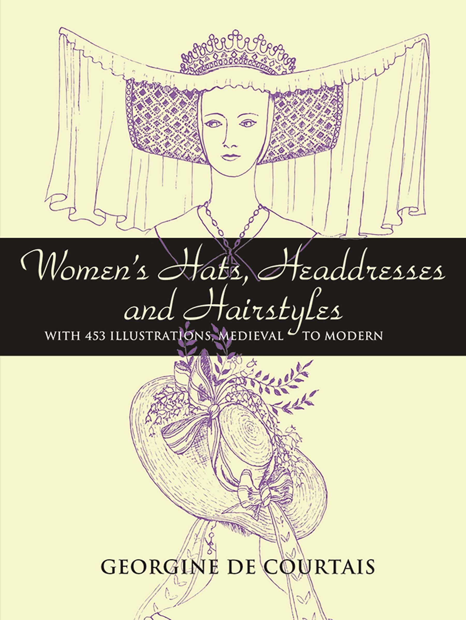 Women's Hats, Headdresses and Hairstyles: With 453 Illustrations, Medieval to Modern (Dover Fashion and Costumes)