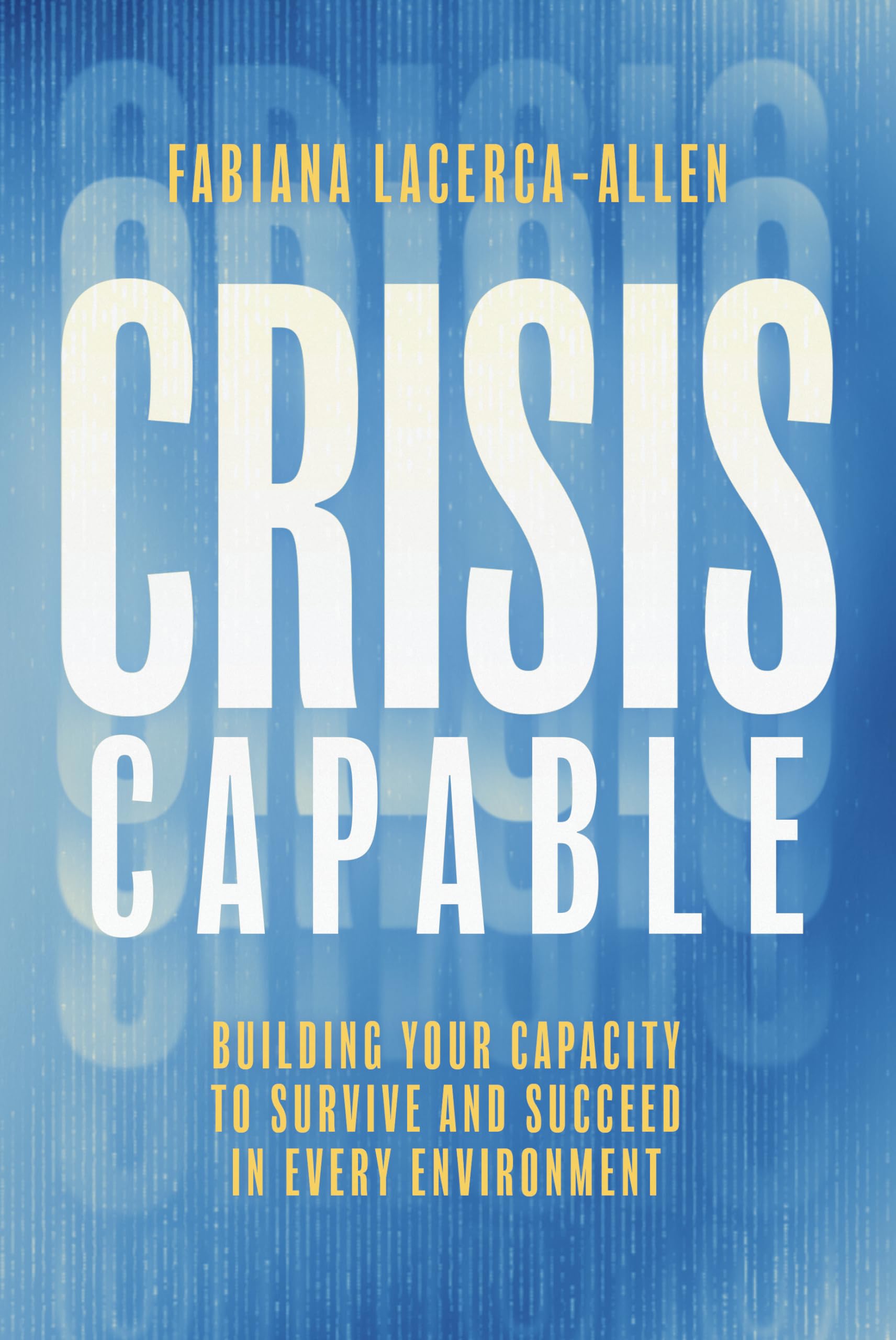 Crisis Capable: Building Your Capacity to Survive and Succeed in Every ...