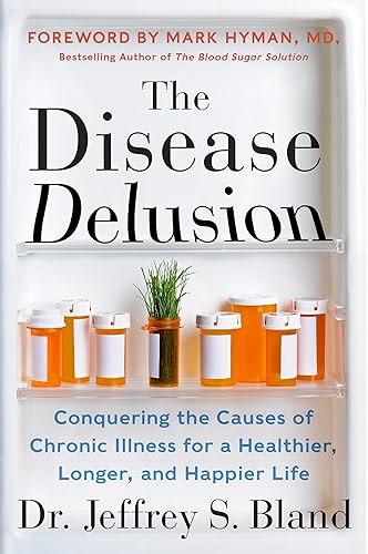 The Disease Delusion: Conquering the Causes of Chronic Illness for a Healthier, Longer and Happier Life