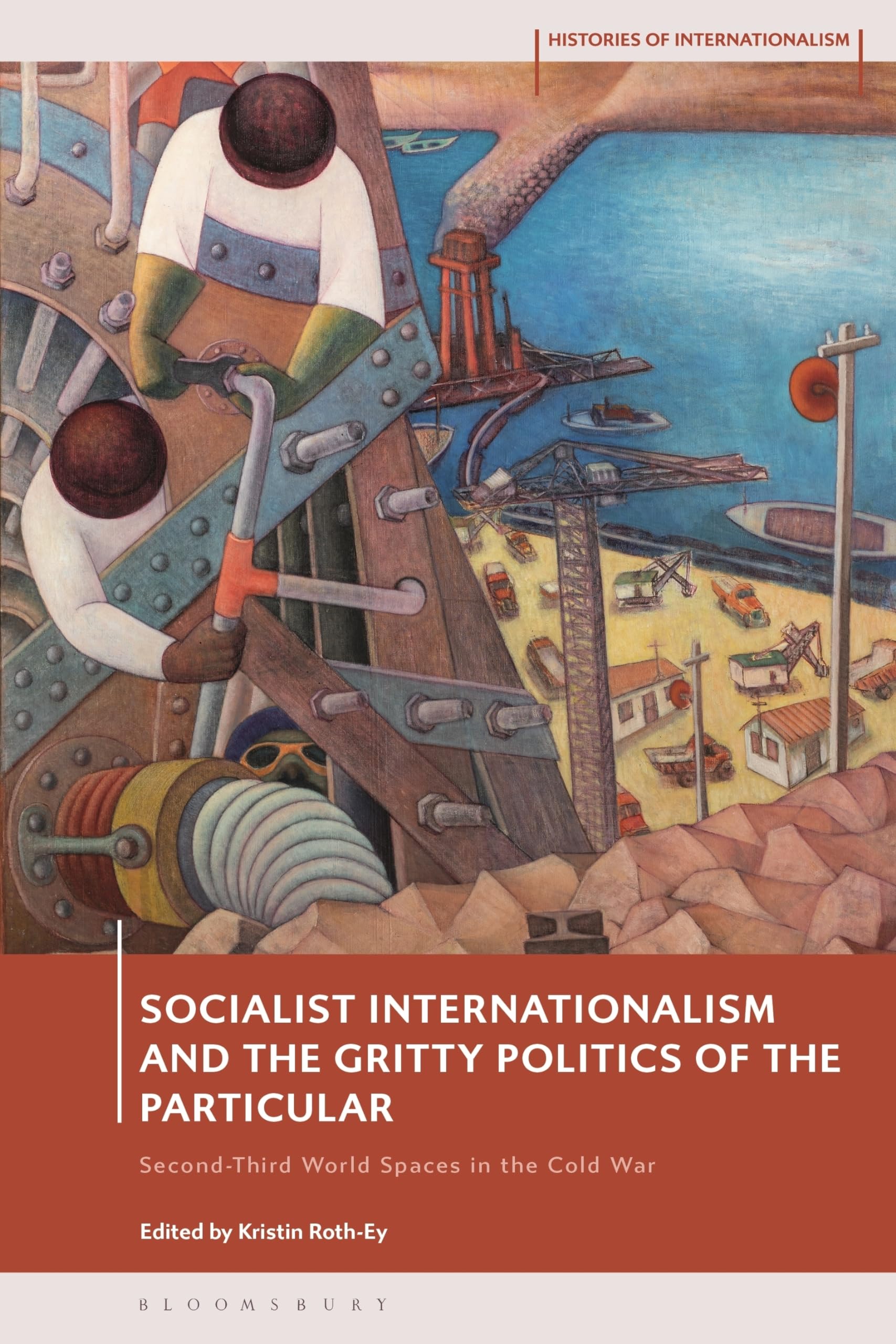 Socialist Internationalism and the Gritty Politics of the Particular: Second-Third World Spaces in the Cold War (Histories of Internationalism)