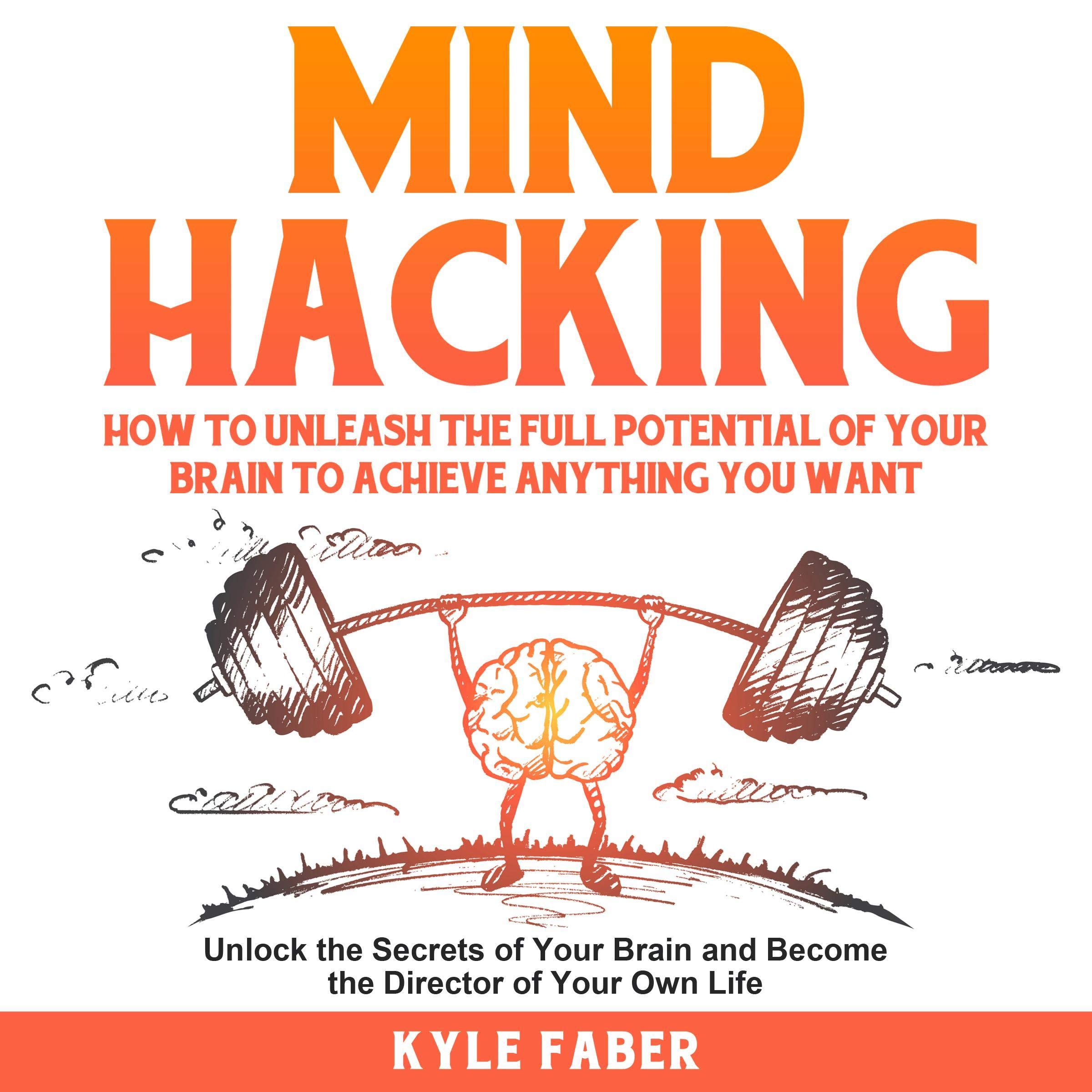 Cover art for Mind Hacking: How to Unleash the Full Potential of Your Brain to Achieve Anything You Want : Unlock the Secrets of Your Brain and Become the Director of Your Own Life