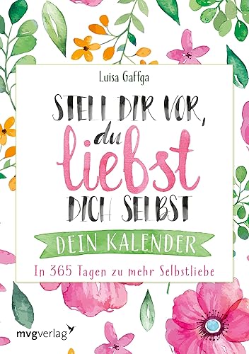 Stell dir vor, du liebst dich selbst – Dein Kalender: In 365 Tagen zu mehr Selbstliebe
