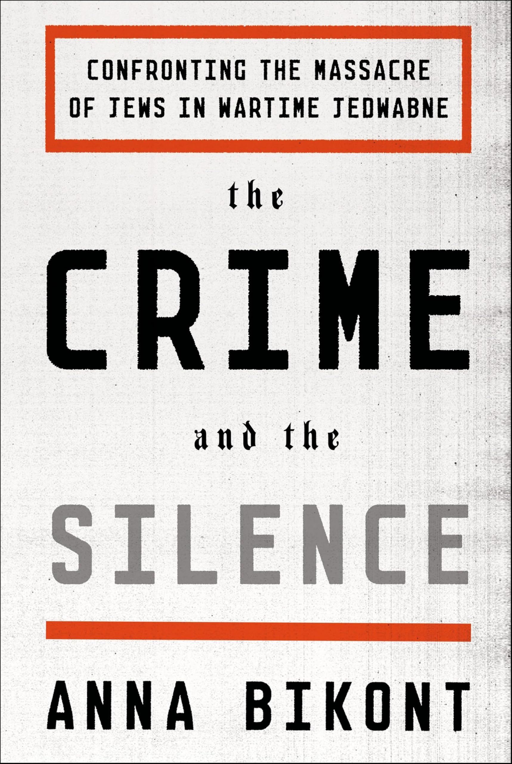 The Crime and the Silence: Confronting the Massacre of Jews in Wartime Jedwabne