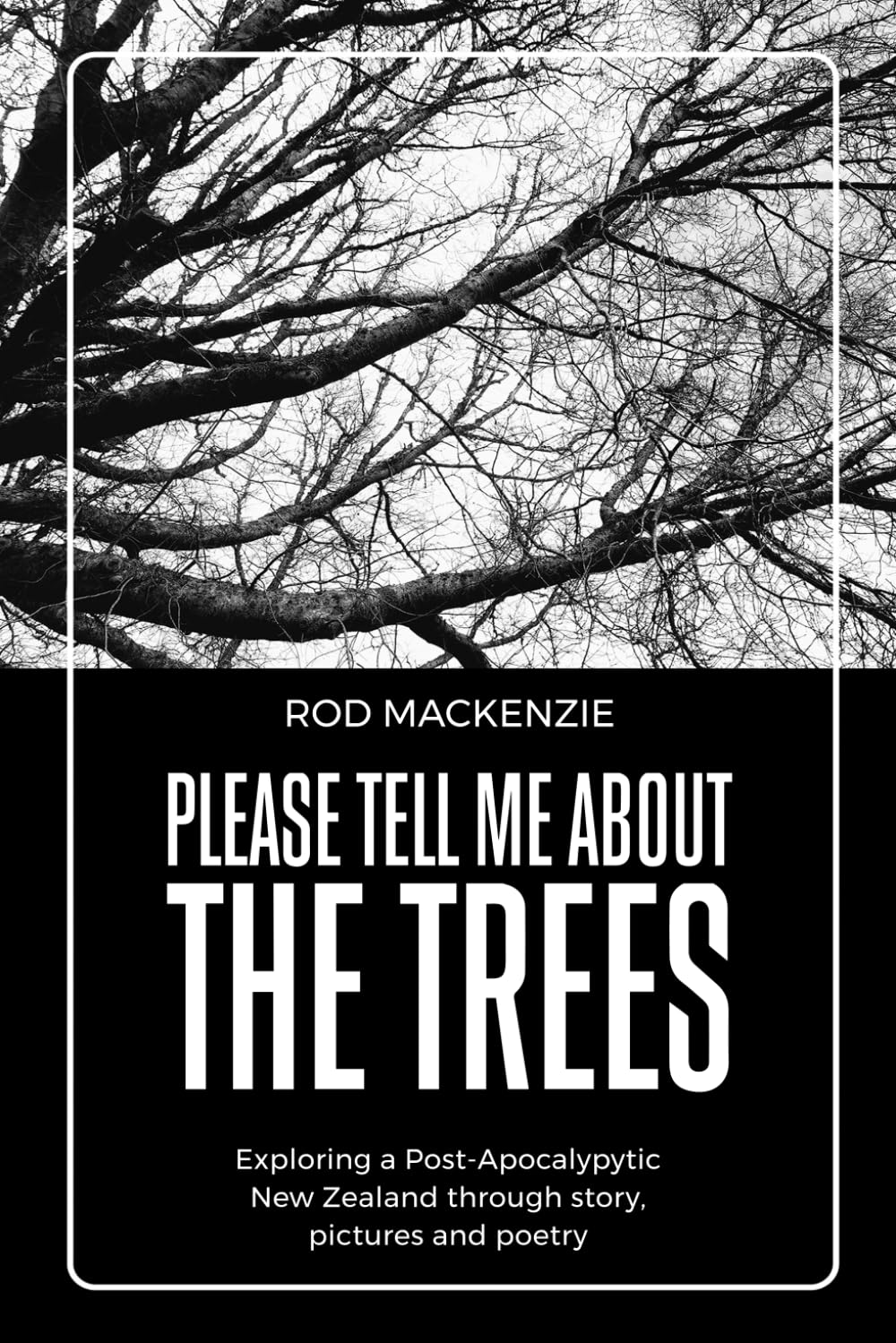 Please Tell Me About The Trees: Exploring Post-Apocalyptic New Zealand through Narrative, Pictures and Poetry