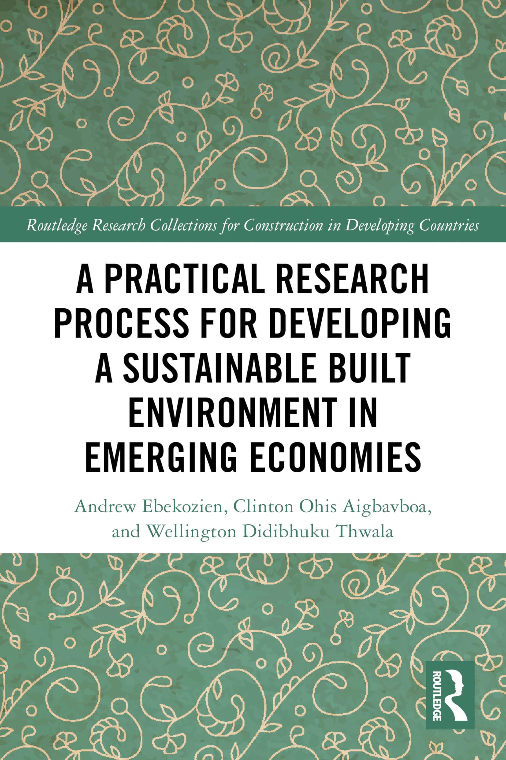 A Practical Research Process for Developing a Sustainable Built Environment in Emerging Economies (Routledge Research Collections for Construction in Developing Countries)