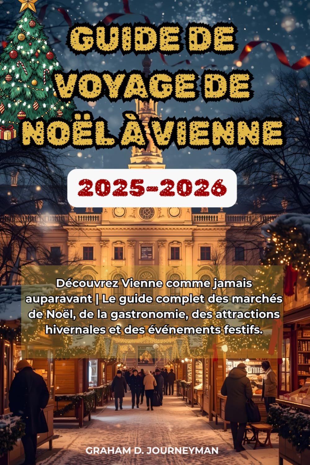 GUIDE DE VOYAGE DE NOËL À VIENNE 2025-2026: Découvrez Vienne comme jamais auparavant | Le guide ultime des marchés de Noël, de la gastronomie, des attractions hivernales et des événements festifs