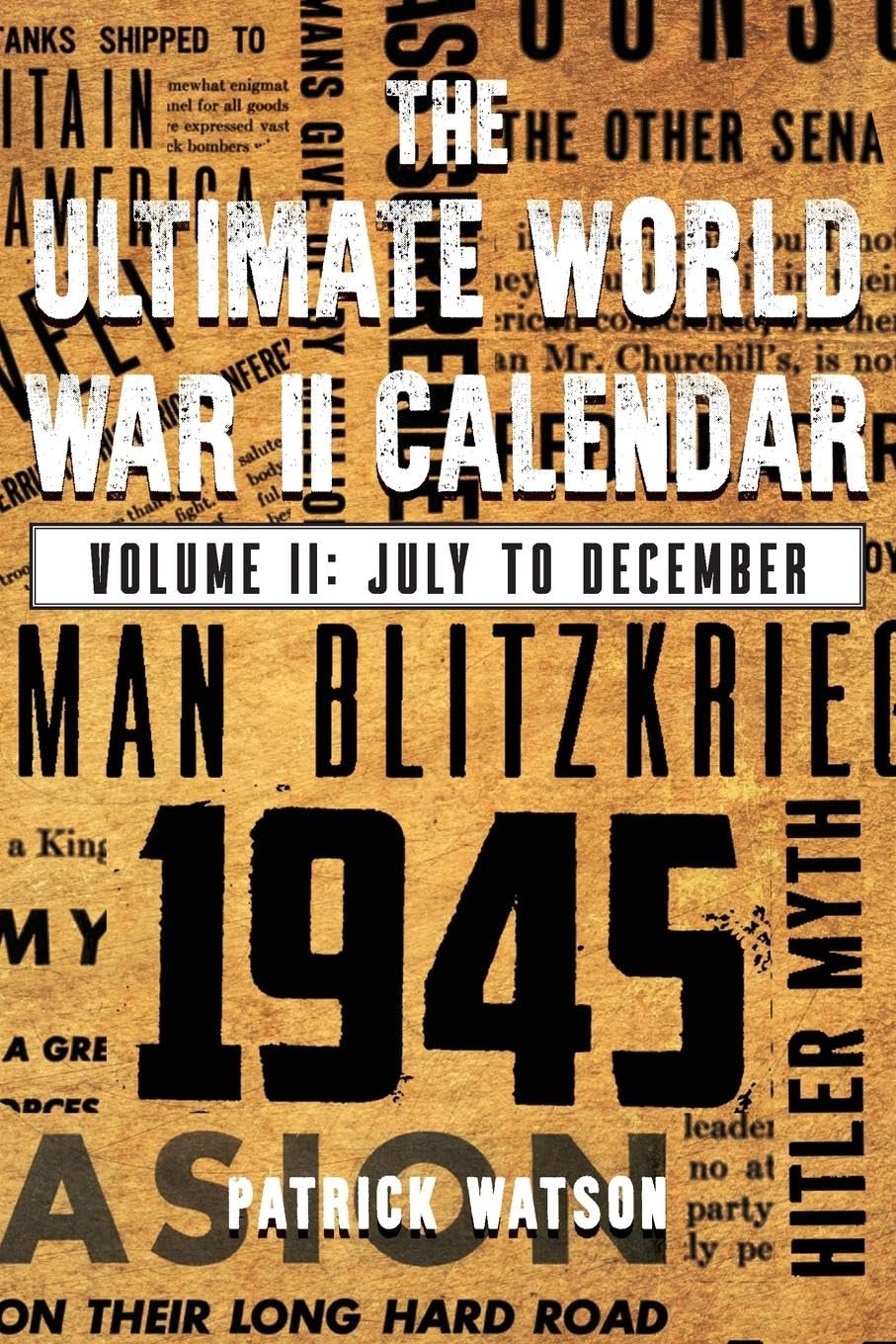 Patrick WatsonThe Ultimate World War II Calendar: Volume II: July to December