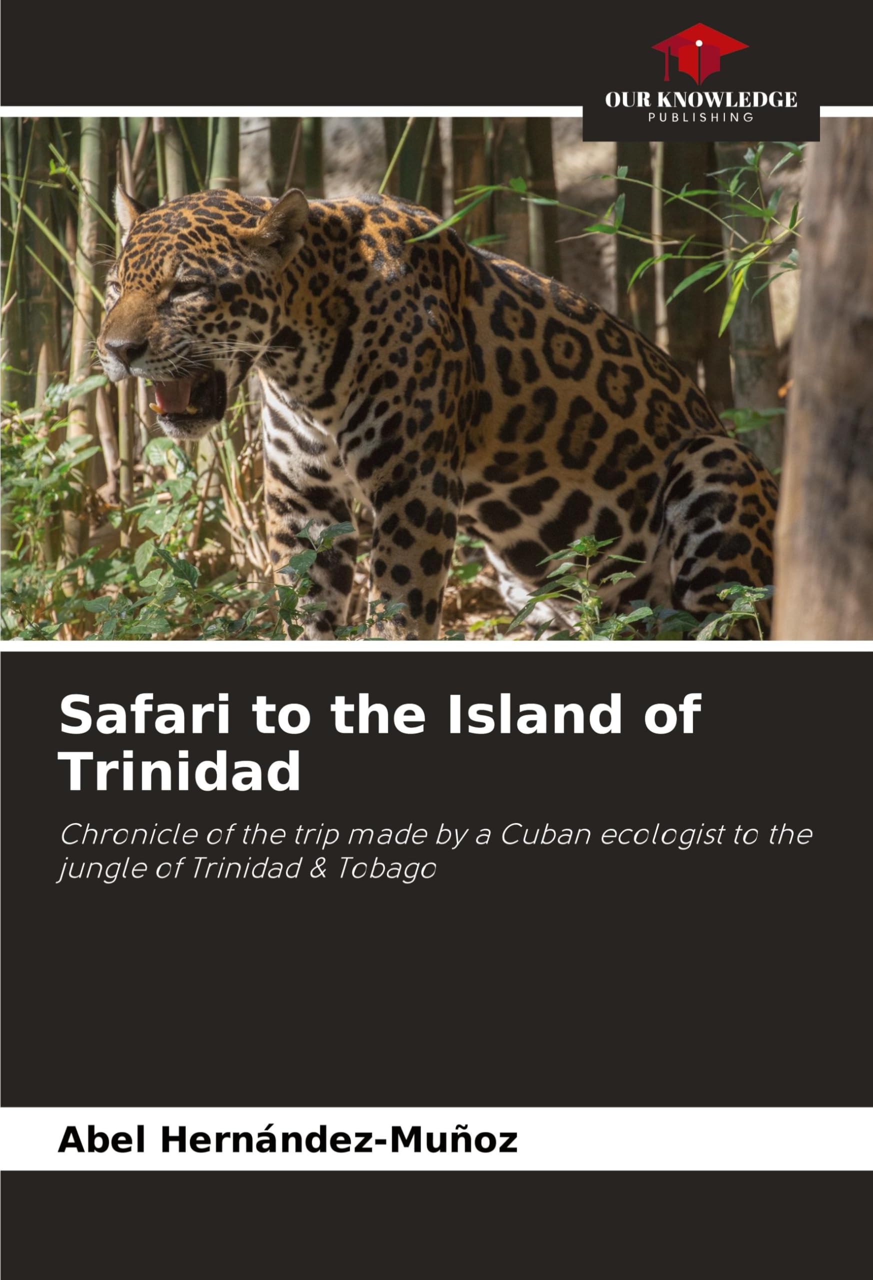 Safari to the Island of Trinidad: Chronicle of the trip made by a Cuban ecologist to the jungle of Trinidad & Tobago