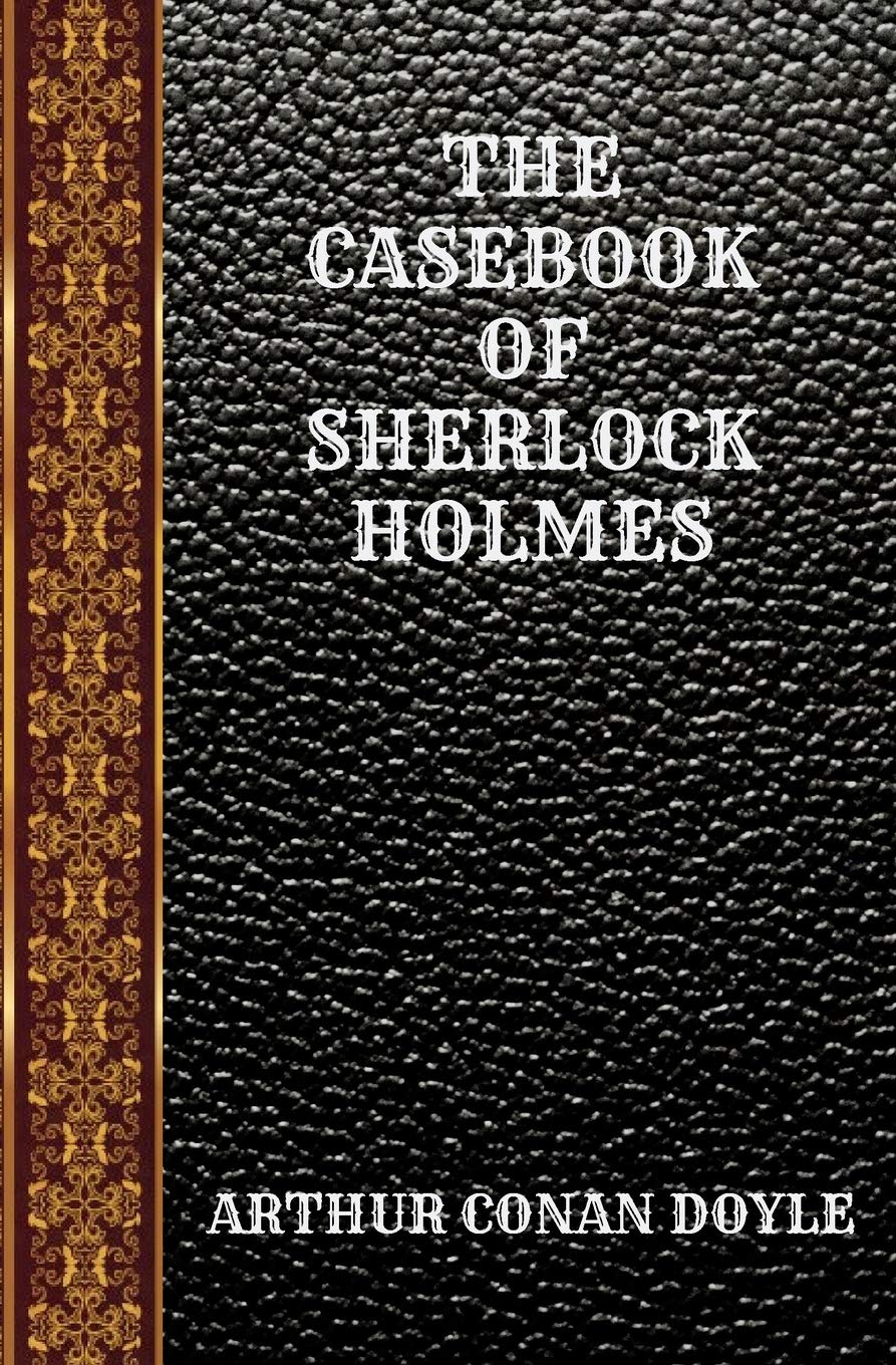THE CASEBOOK OF SHERLOCK HOLMES: BY ARTHUR CONAN DOYLE (CLASSIC BOOKS)