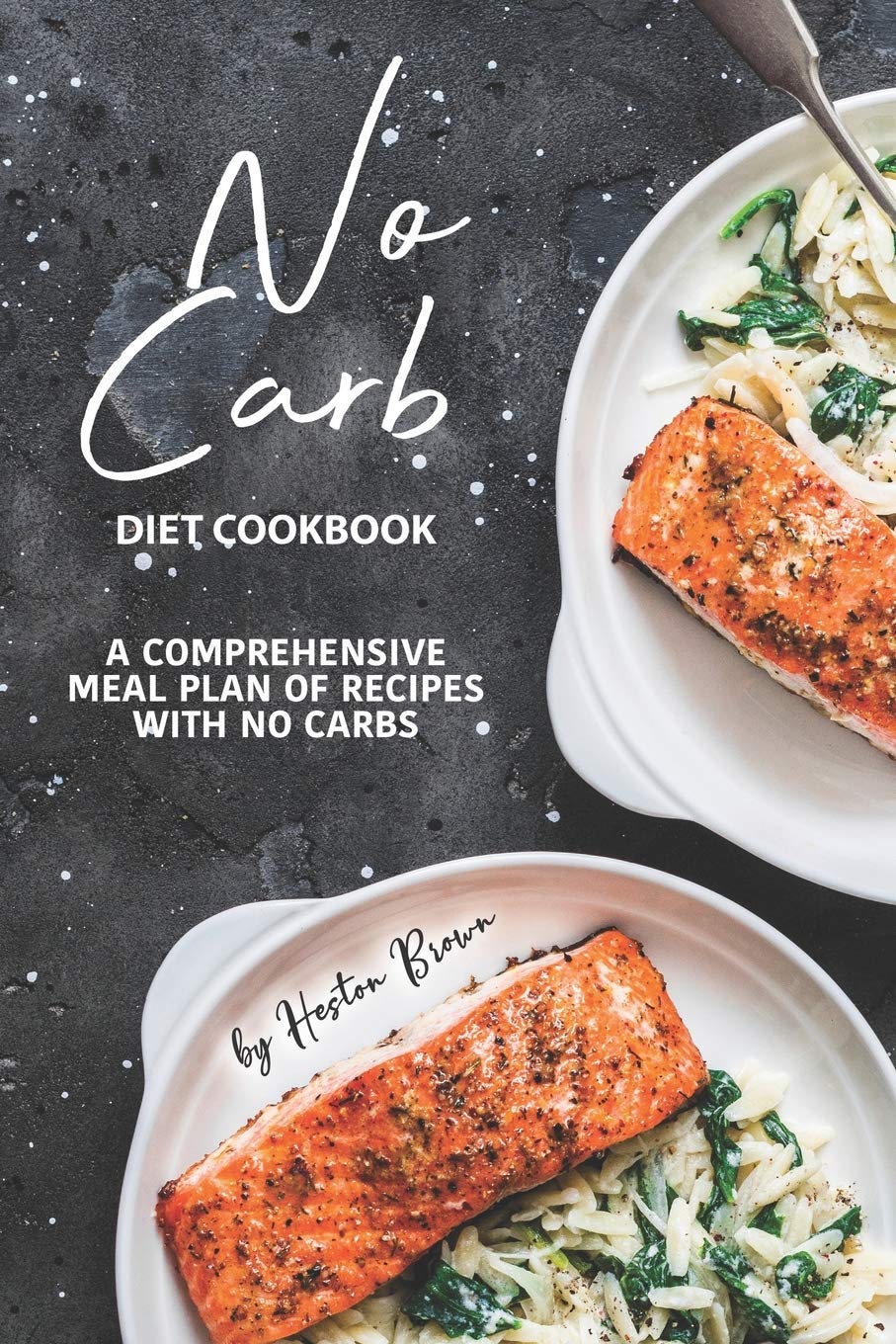 No Carb Diet Cookbook: A Comprehensive Meal Plan of Recipes with