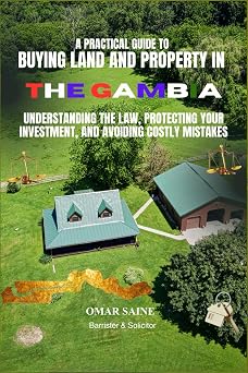 The Practical Guide to Buying Land in The Gambia Understanding the Law, Protecting Your Investment and Avoiding Costly Mistakes