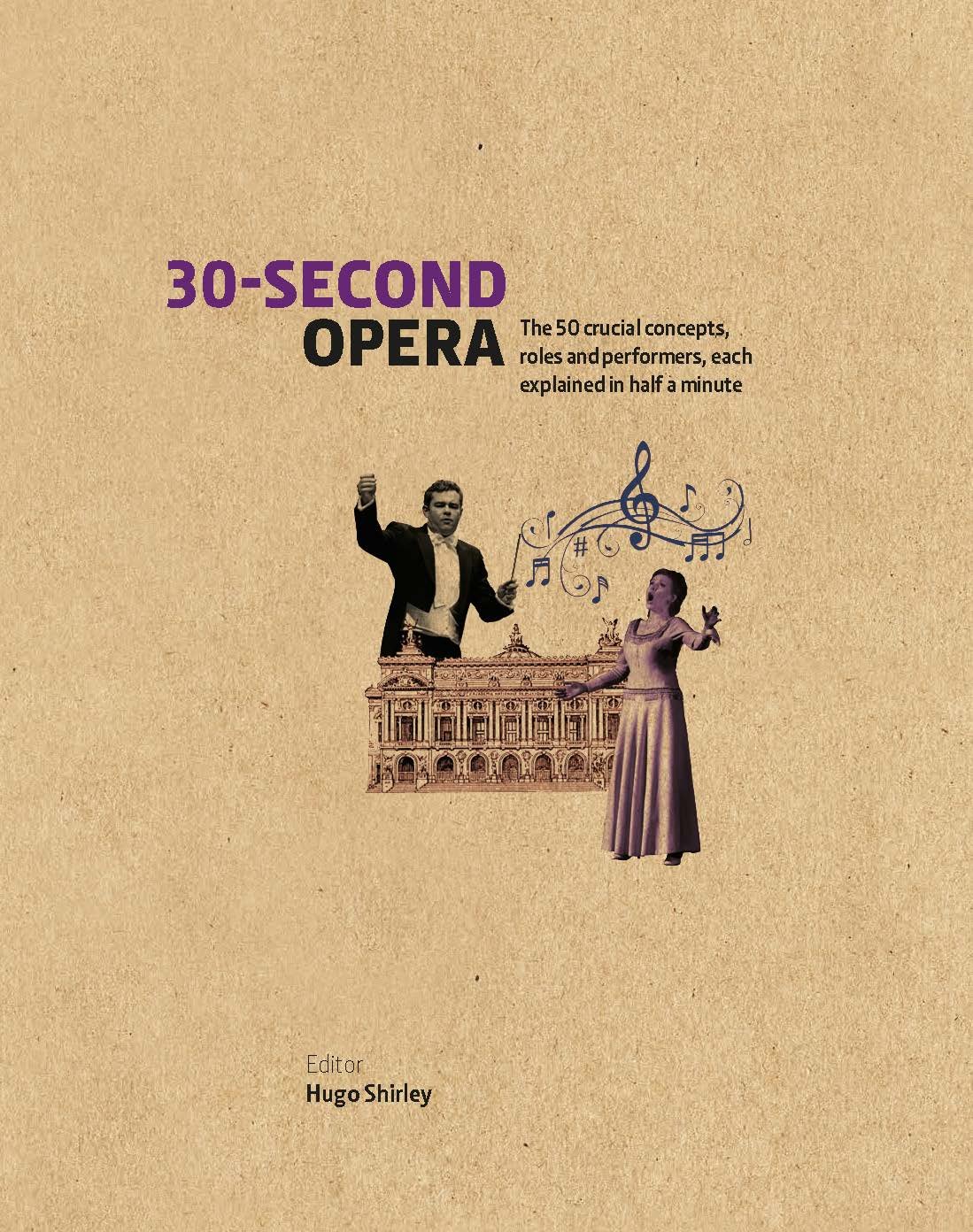 30-Second Opera: The 50 Crucial Concepts, Roles and Performers, each Explained in Half a Minute Hardcover – 24 Sept. 2015