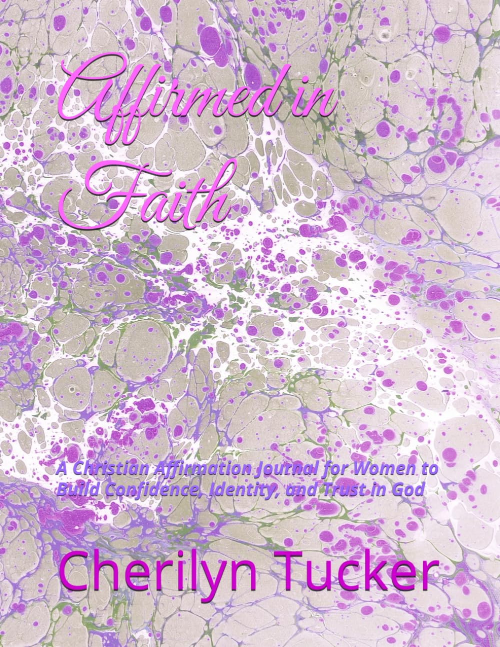 Affirmed in Faith: A Christian Affirmation Journal for Women to Build Confidence, Identity, and Trust in God