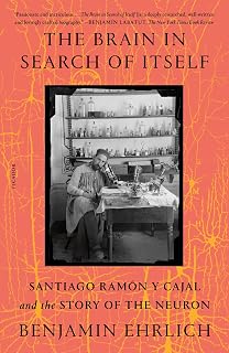 The Brain in Search of Itself: Santiago Ramón y Cajal and the Story of the Neuron