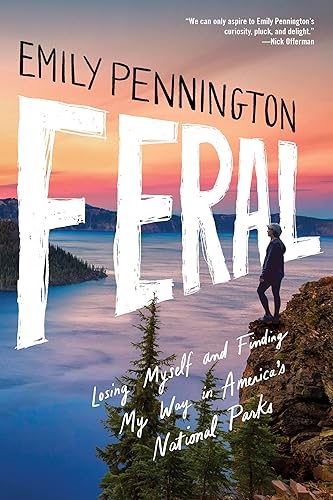 Feral: Losing Myself and Finding My Way in America’s National Parks