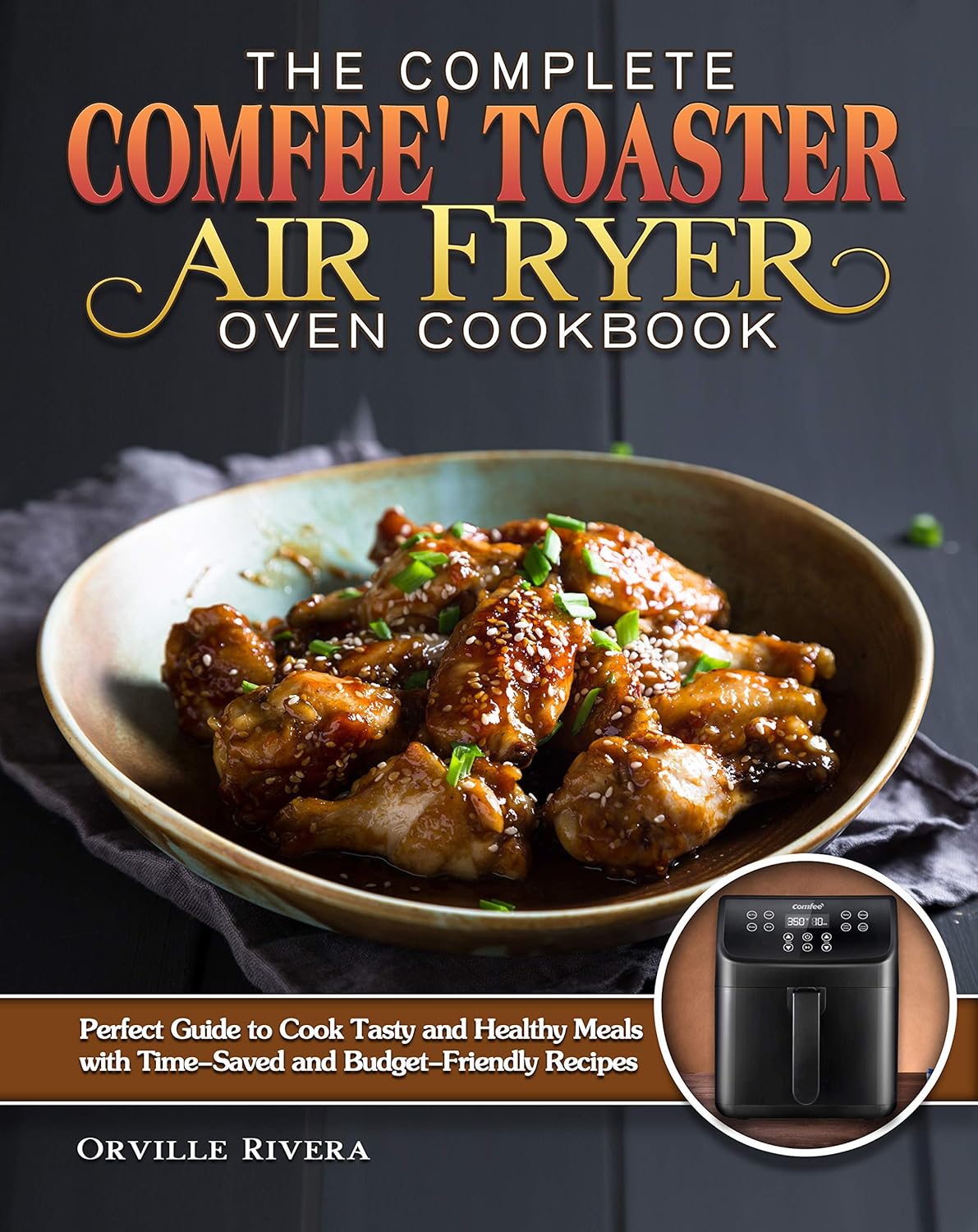 The Complete Comfee’ Toaster Air Fryer Oven Cookbook: Perfect Guide to Cook Tasty and Healthy Meals with Time-Saved and Budget-Friendly Recipes The Complete Comfee’ Toaster Air Fryer Oven Cookbook: Perfect Guide to Cook Tasty and Healthy Meals with Time-Saved and Budget-Friendly Recipes