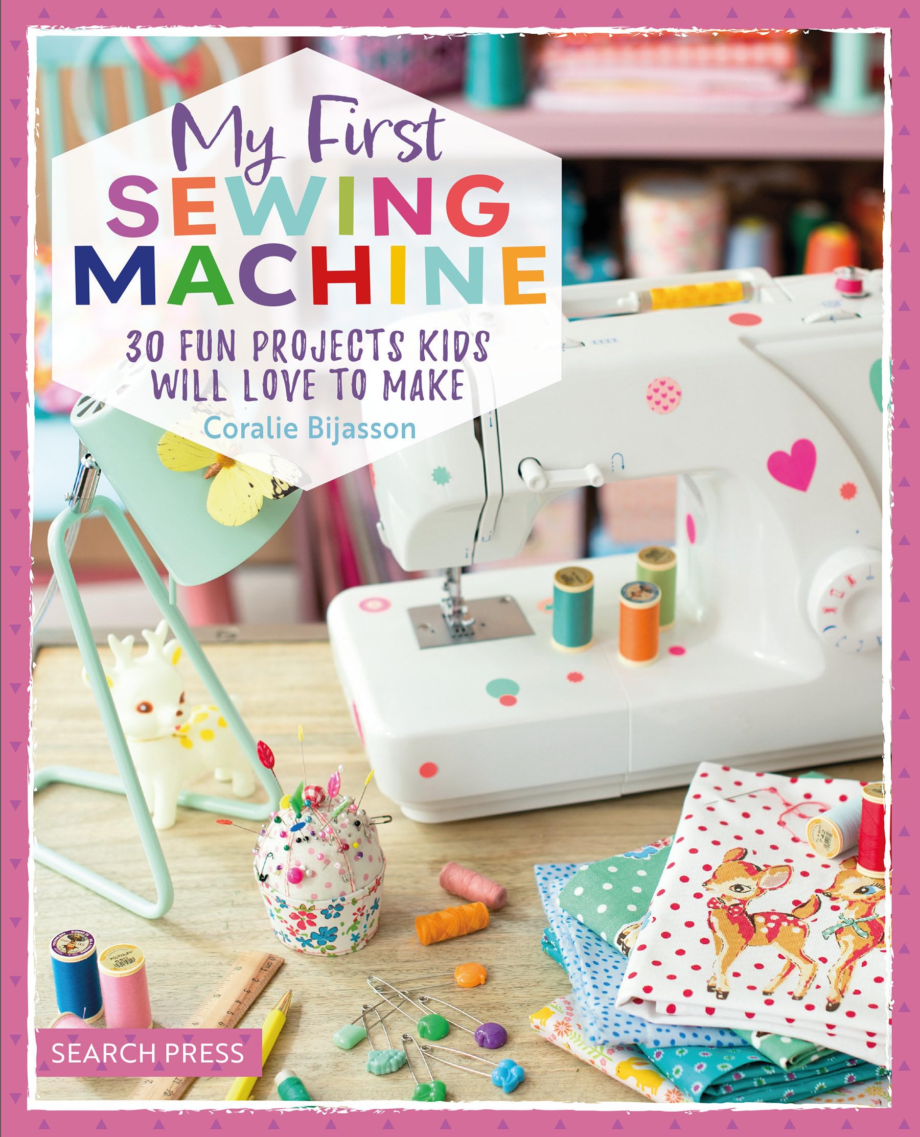 My First Sewing Machine: 30 fun projects kids will love to make