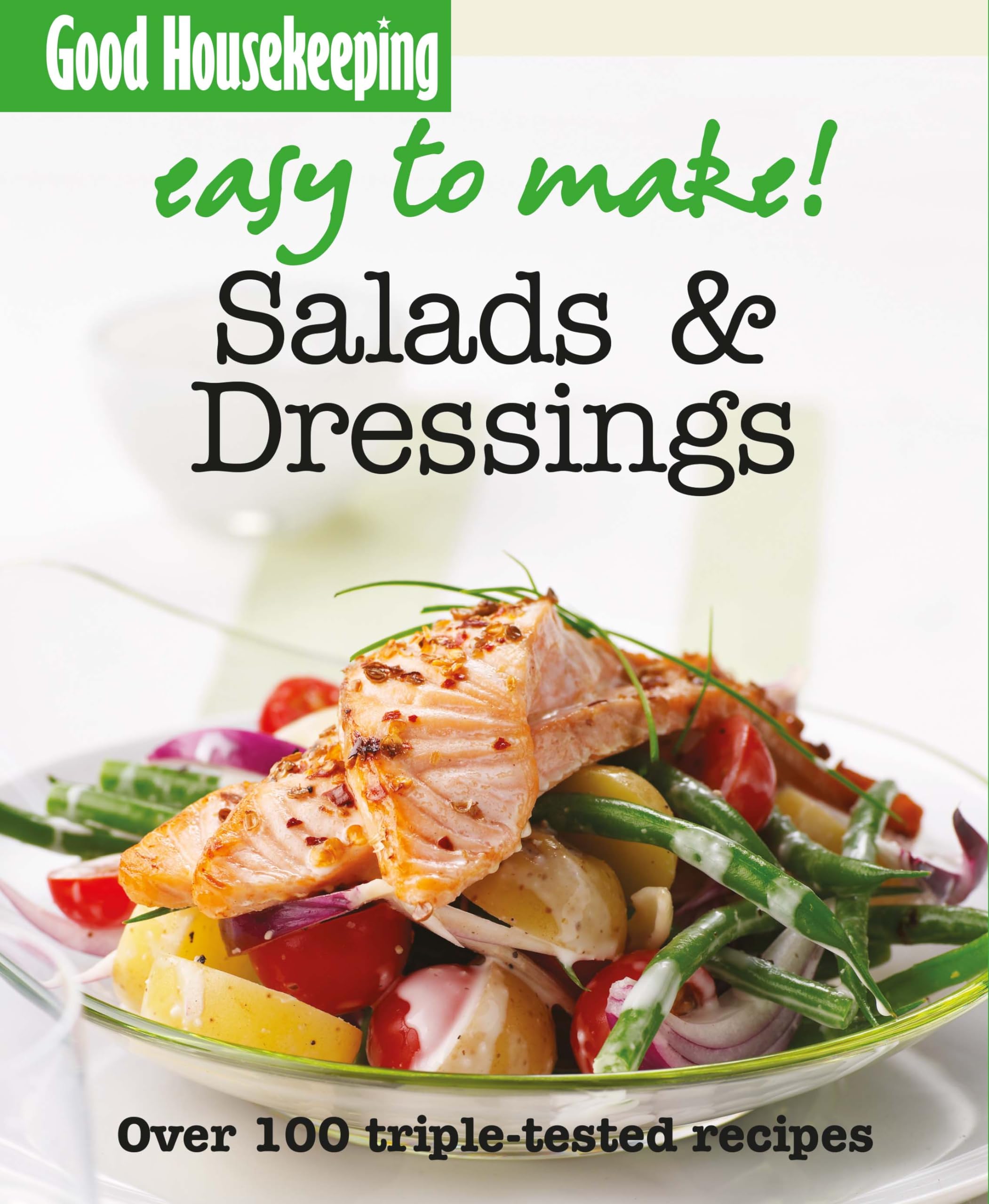 Good Housekeeping Easy to Make! Salads & Dressings: Over 100 Triple-Tested Recipes