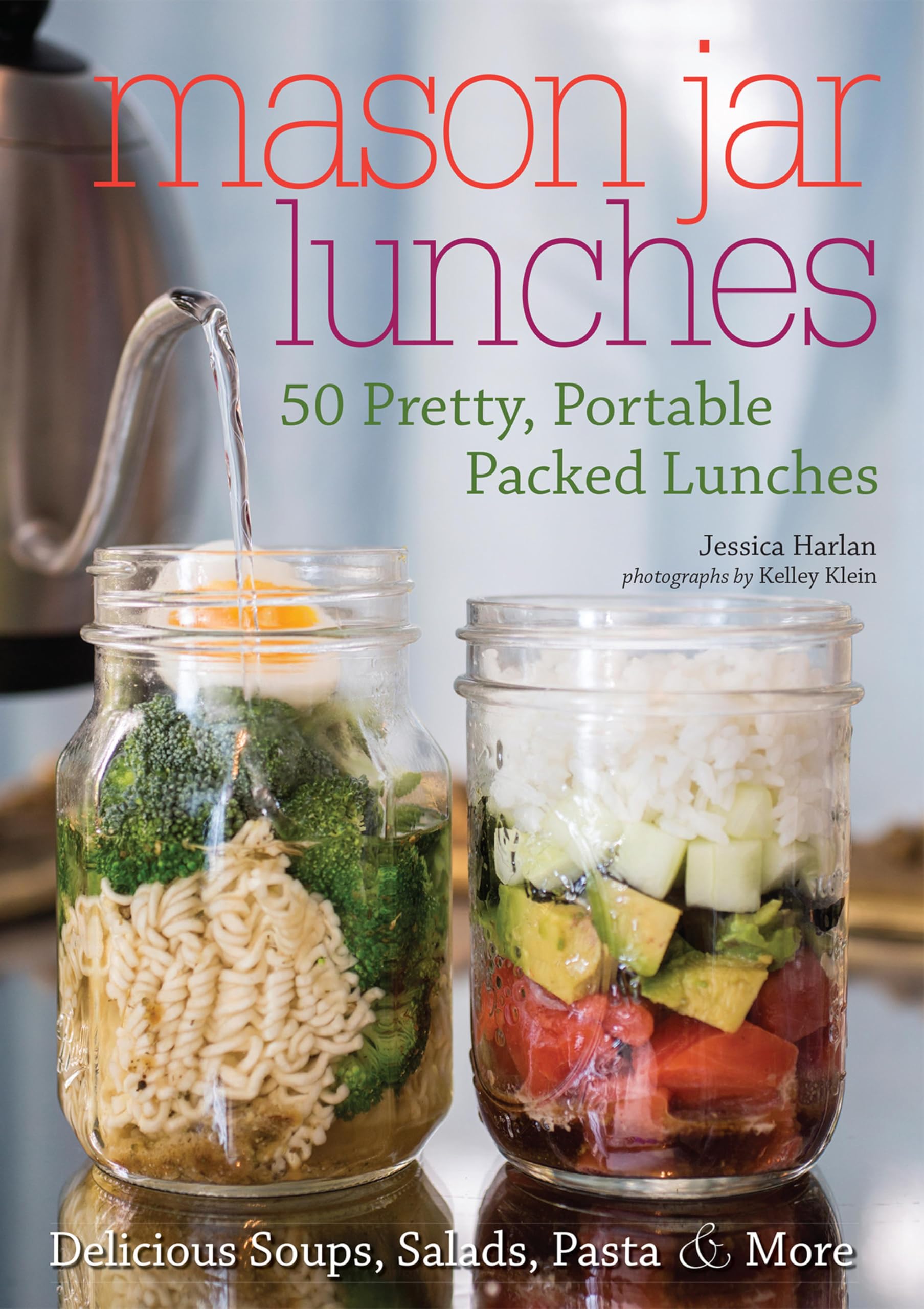 Mason Jar Lunches: 50 Pretty, Portable Packed Lunches (Including) Delicious Soups, Salads, Pastas & More