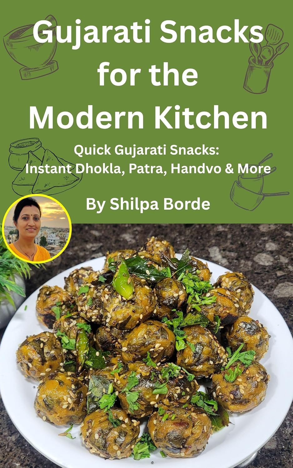 Gujarati Snacks for the Modern Kitchen: Quick Gujarati Snacks: Instant Dhokla, Patra, Handvo & More (Gujarati Rasoi : Easy Gujarati Recipes at Home Book 6)