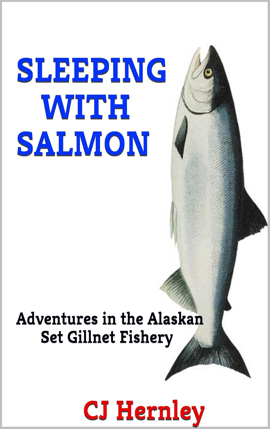 SLEEPING WITH SALMON: Adventures in the Alaskan Set Gillnet Fishery (CJ’s Outdoor Adventure Series Book 7)