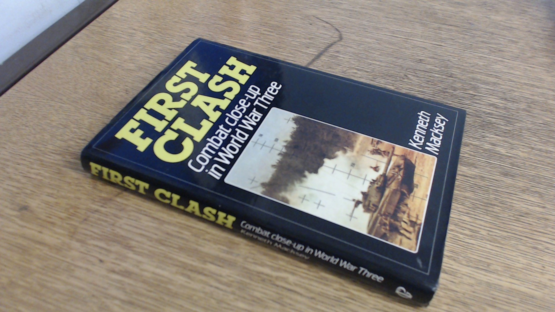 First Clash: Combat Close-Up in World War Three [Hardcover] MACKSEY, KENNETH