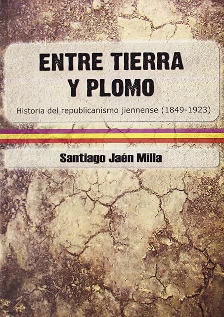 Portada de Entre Tierra y Plomo: Historia del Republicanismo Jienense