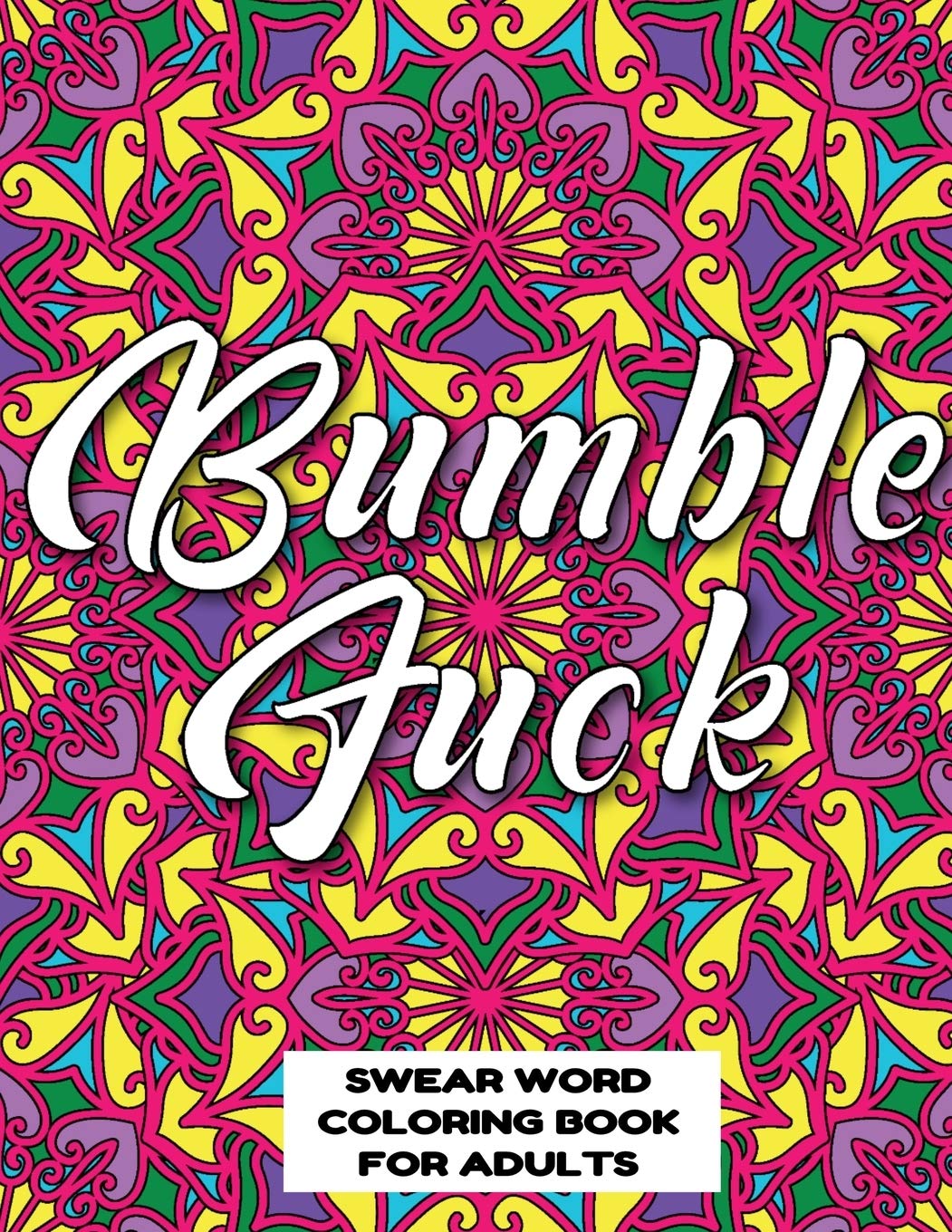 BUMBLE FUCK SWEAR WORD COLORING BOOK FOR ADULTS: swear word coloring book for adults stress relieving designs 8.5 X 11 Mandala Designs 54 Pages