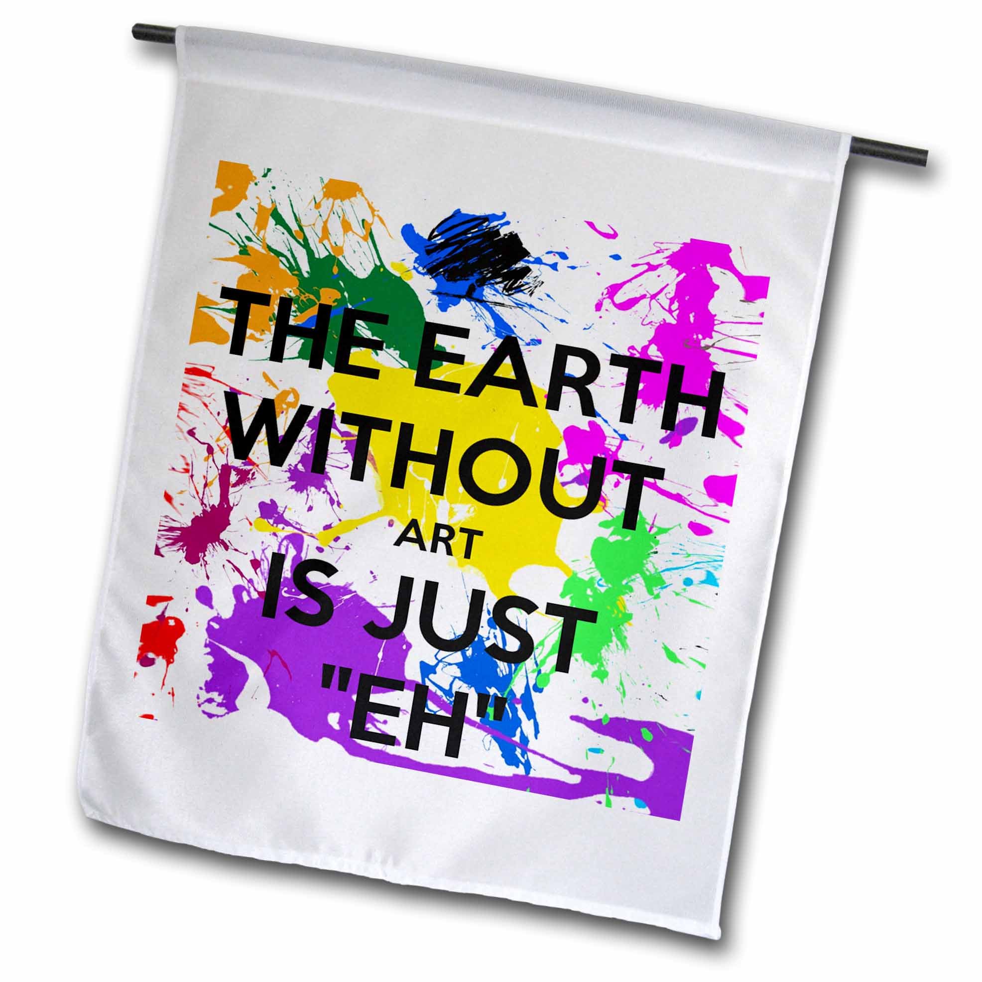 3dRoseThe Earth Without Art is Just Eh - Garden Flag, 18 x 27-inch (fl_159623_2)