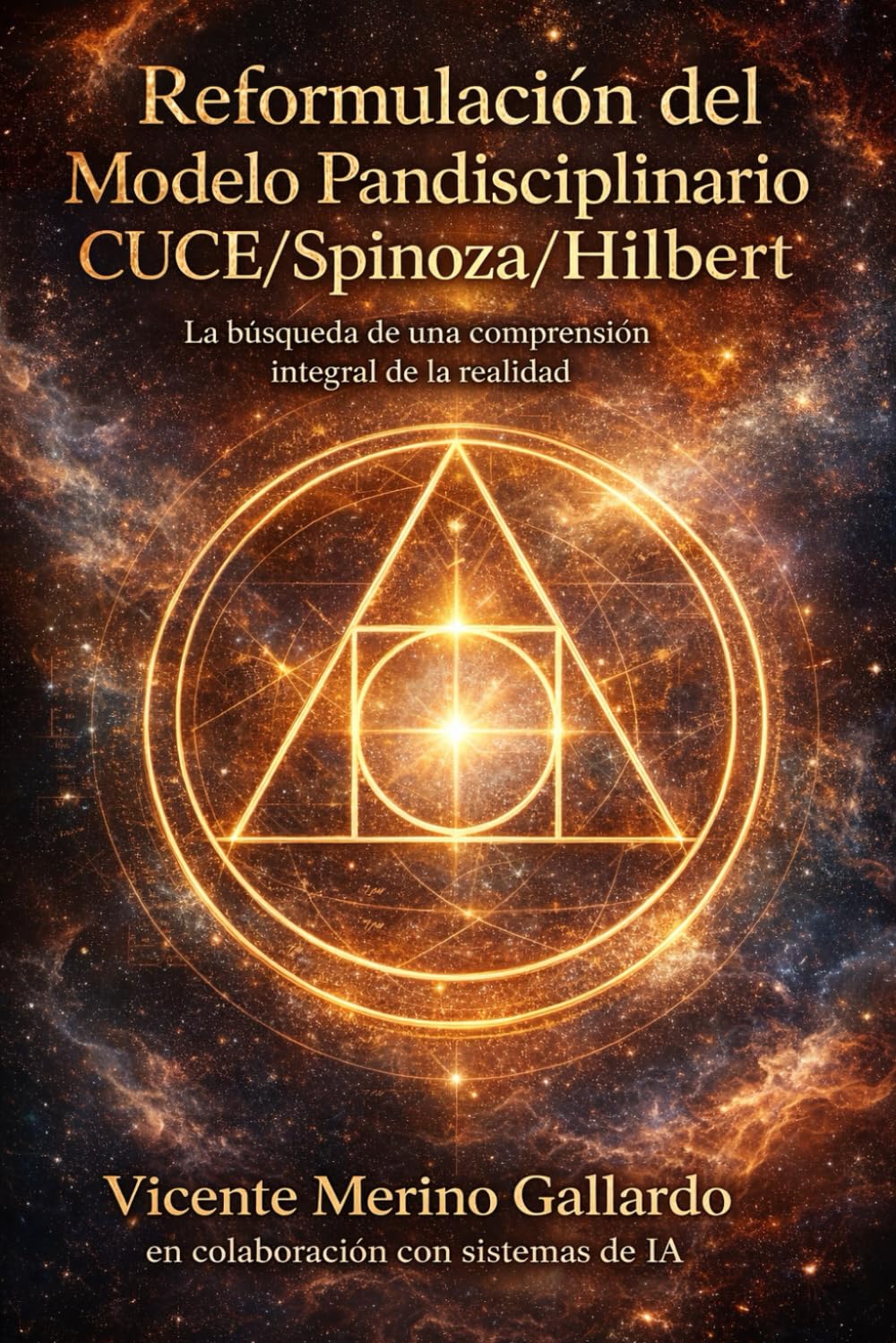 Reformulación del Modelo Pandisciplinario CUCE/Spinoza/Hilbert: La búsqueda de una comprensión integral de la realidad (CUCE/Spinoza/Hilbert 2.0 v7c)