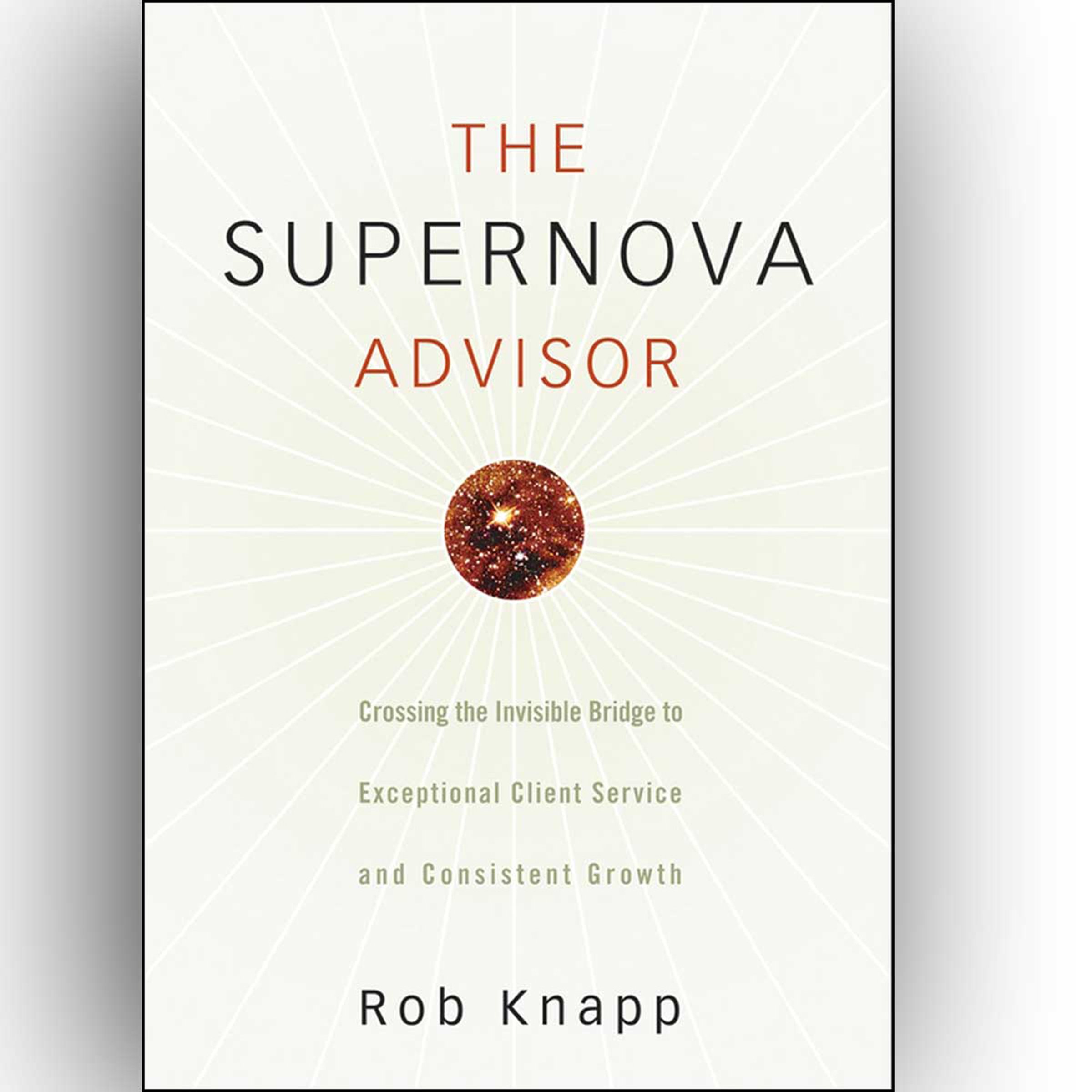 Cover art for The Supernova Advisor: Crossing the Invisible Bridge to Exceptional Client Service and Consistent Growth