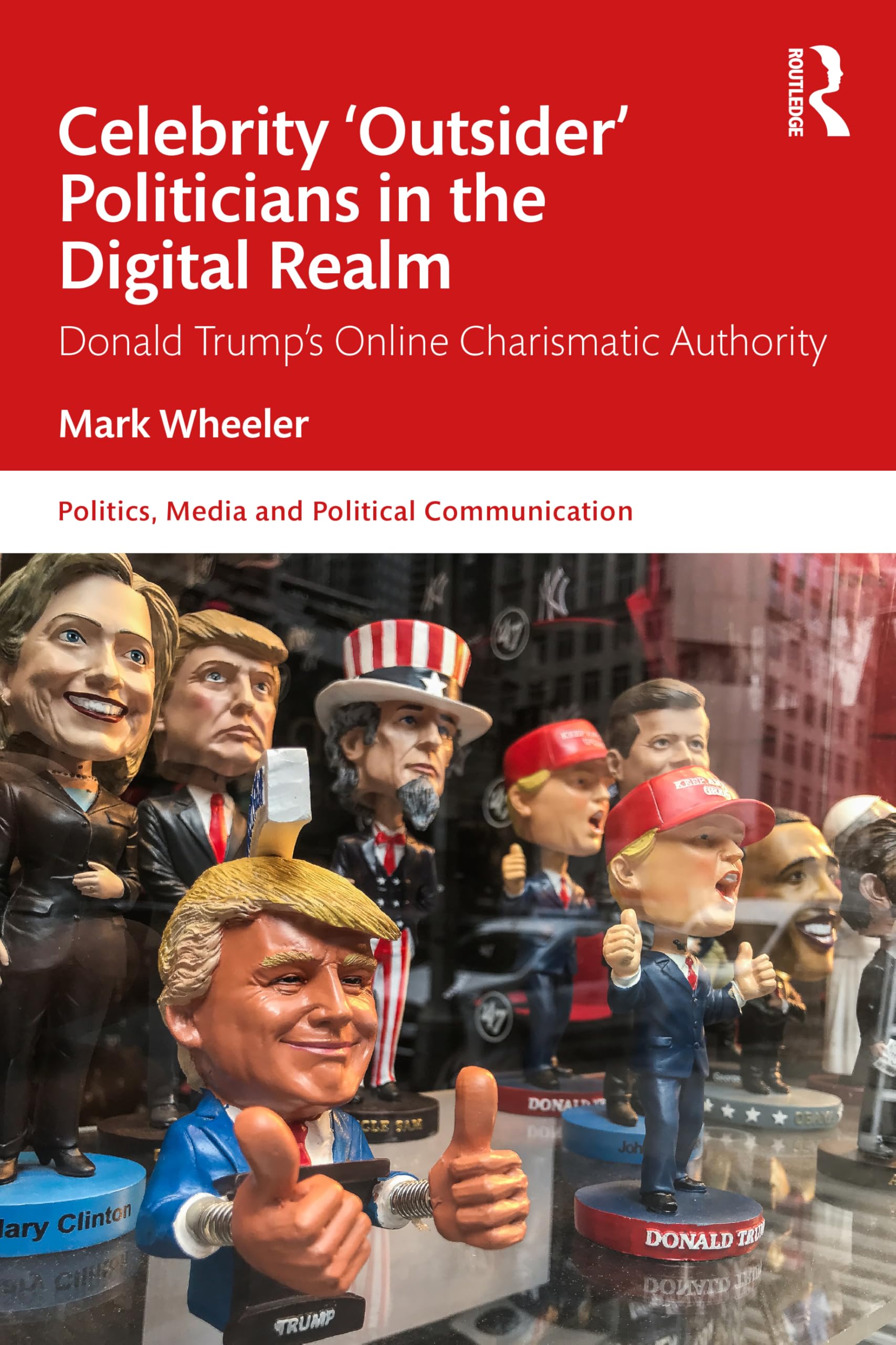 Celebrity 'Outsider' Politicians in the Digital Realm: Donald Trump's Online Charismatic Authority (Politics, Media and Political Communication)
