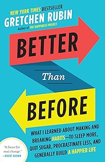 Better Than Before: What I Learned About Making and Breaking Habits--to Sleep More, Quit Sugar, Procrastinate Less, and Ge...