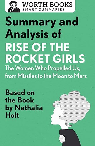 Summary and Analysis of Rise of the Rocket Girls The Women Who Propelled Us, from Missiles to the Moon to Mars Based on the Book by Nathalia Holt