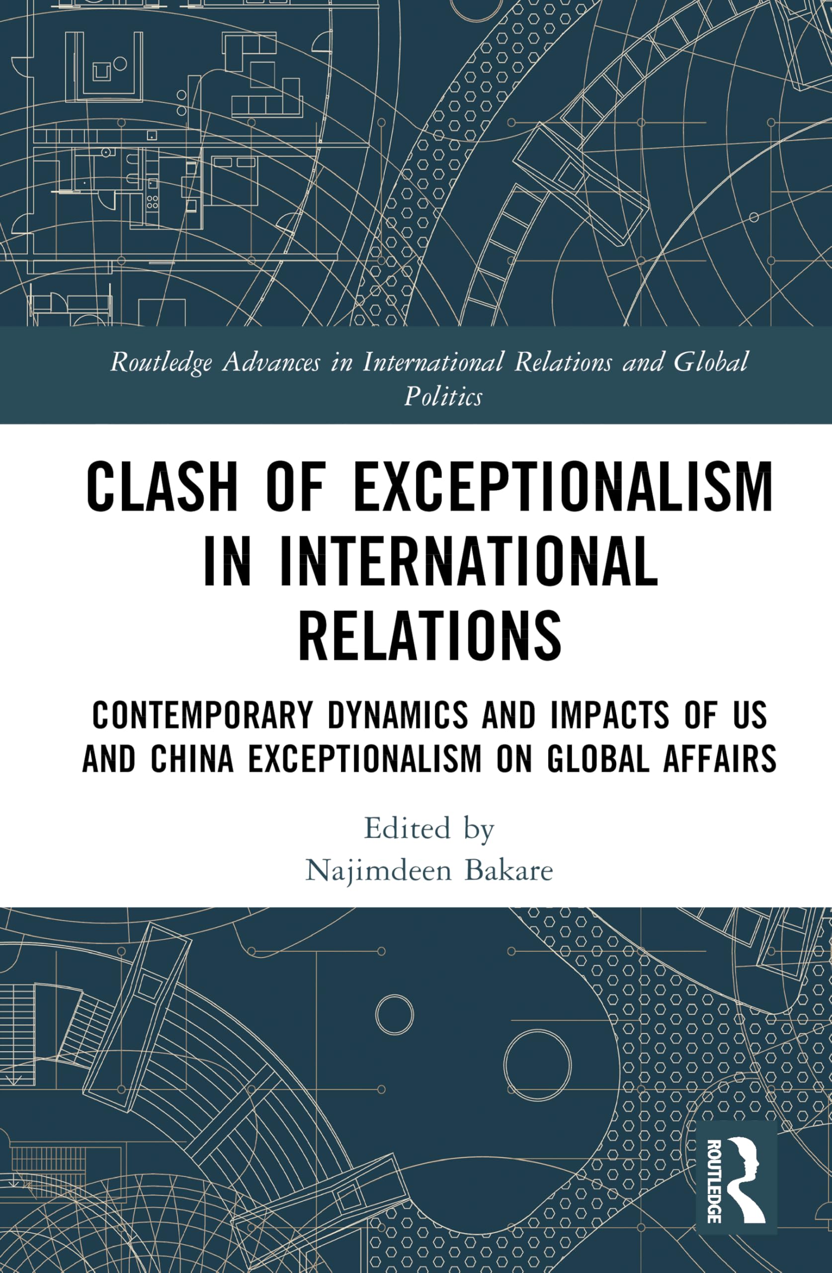 Clash of Exceptionalism in International Relations: Contemporary Dynamics and Impacts of US and China Exceptionalism on Global Affairs (Routledge ... International Relations and Global Politics)