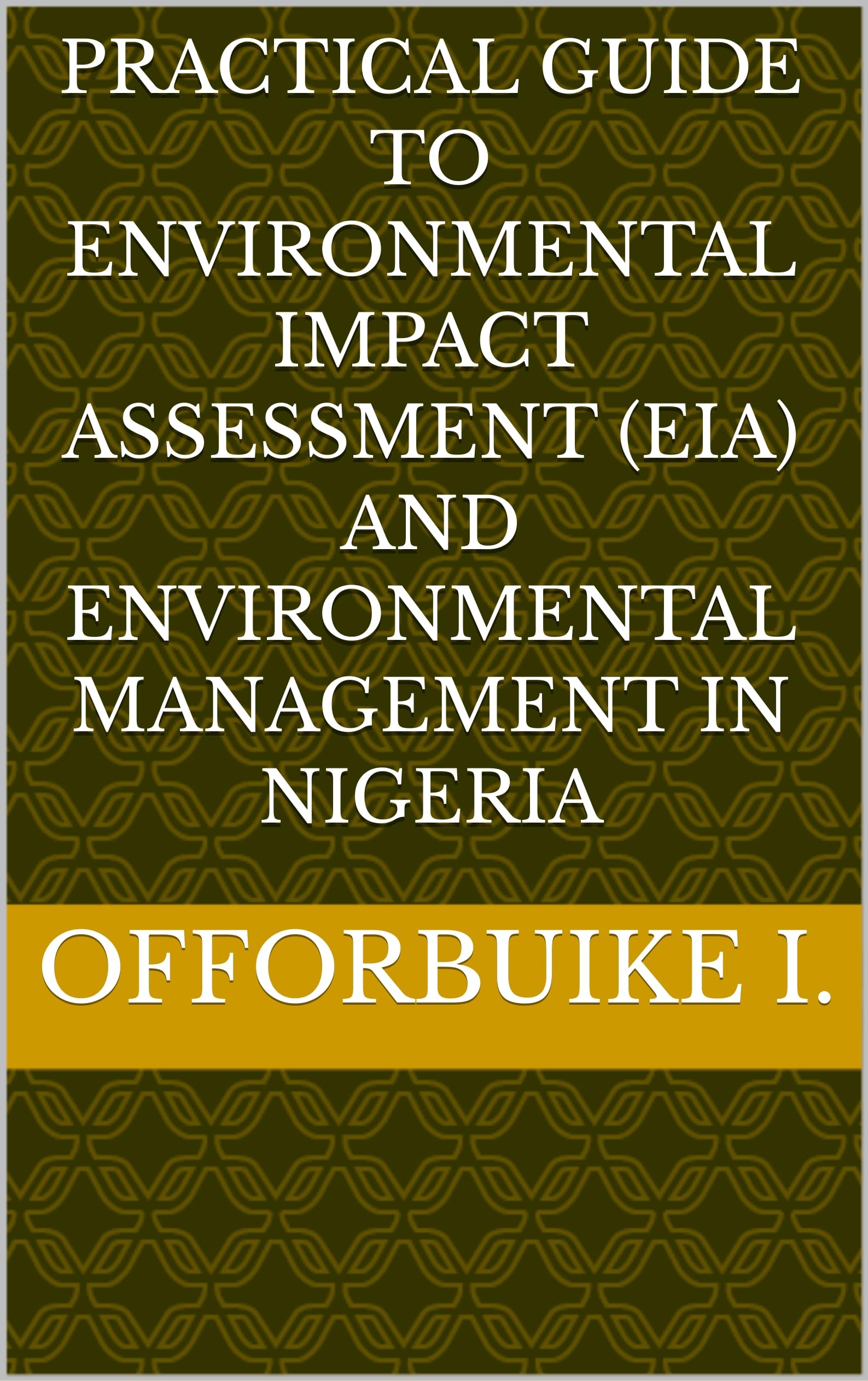 PRACTICAL GUIDE TO ENVIRONMENTAL IMPACT ASSESSMENT (EIA) AND ENVIRONMENTAL MANAGEMENT IN NIGERIA (English Edition)