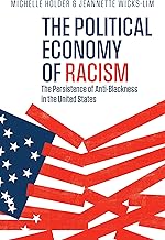 The Political Economy of Racism: The Persistence of Anti-Blackness in the United States