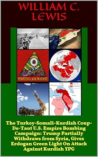 The Turkey-Somali-Kurdish Coup-De-Taut U.S. Empire Bombing Campaign: Trump Partially Withdraws from Syria, Gives Erdogan Green Light On Attack Against Kurdish YPG