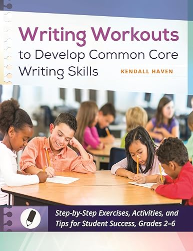 Writing Workouts to Develop Common Core Writing Skills: Step-by-Step Exercises, Activities, and Tips for Student Success, Grades 2â€“6: Step-by-Step ... and Tips for Student Success, Grades 2–6