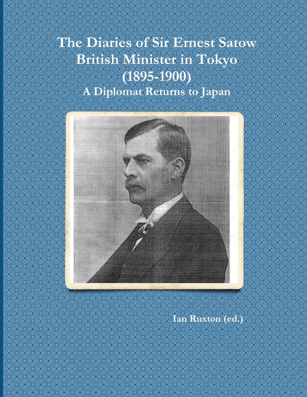The Diaries of Sir Ernest Satow, British Minister in Tokyo (1895-1900): A Diplomat Returns to Japan
